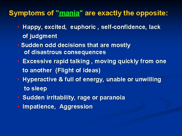 Symptoms of "mania" are exactly the opposite: • Happy, excited, euphoric , self-confidence, lack