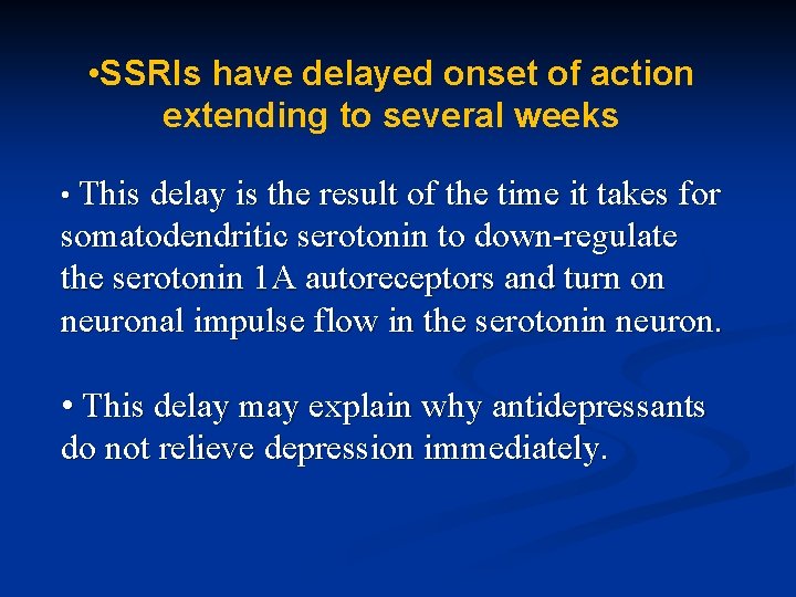  • SSRIs have delayed onset of action extending to several weeks • This