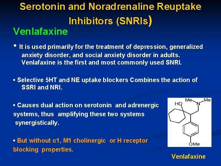 Serotonin and Noradrenaline Reuptake Inhibitors (SNRIs) Venlafaxine • It is used primarily for the