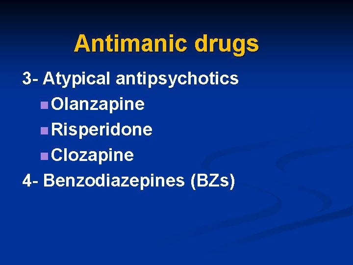 Antimanic drugs 3 - Atypical antipsychotics n Olanzapine n Risperidone n Clozapine 4 -