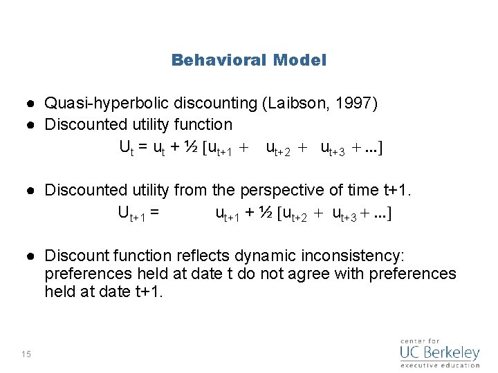 Behavioral Model ● Quasi-hyperbolic discounting (Laibson, 1997) ● Discounted utility function Ut = ut