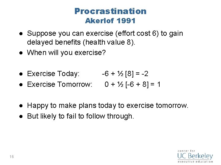 Procrastination Akerlof 1991 ● Suppose you can exercise (effort cost 6) to gain delayed