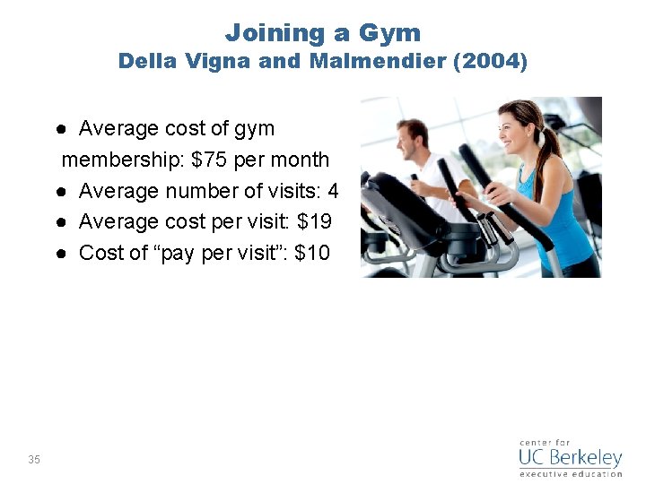 Joining a Gym Della Vigna and Malmendier (2004) ● Average cost of gym membership: