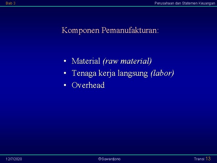 Bab 3 Perusahaan dan Statemen Keuangan Komponen Pemanufakturan: • Material (raw material) • Tenaga