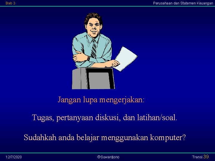 Bab 3 Perusahaan dan Statemen Keuangan Jangan lupa mengerjakan: Tugas, pertanyaan diskusi, dan latihan/soal.