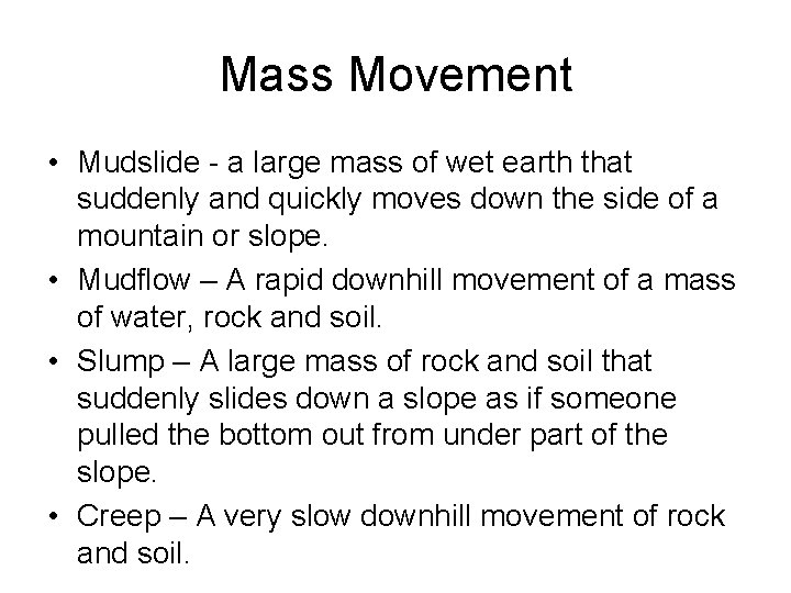 Mass Movement • Mudslide - a large mass of wet earth that suddenly and