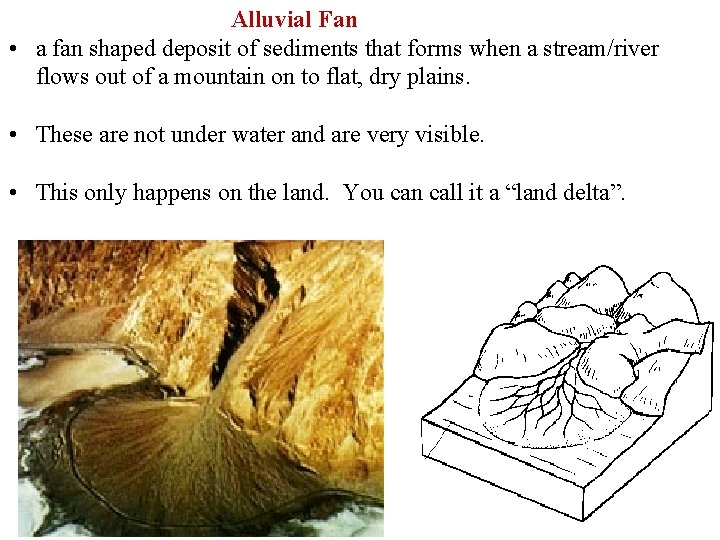 Alluvial Fan • a fan shaped deposit of sediments that forms when a stream/river