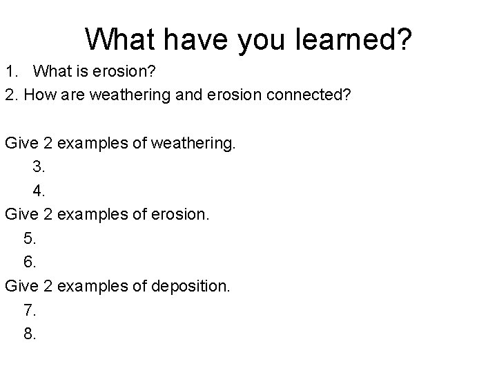 What have you learned? 1. What is erosion? 2. How are weathering and erosion