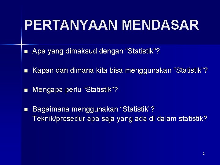 PERTANYAAN MENDASAR n Apa yang dimaksud dengan “Statistik”? n Kapan dimana kita bisa menggunakan