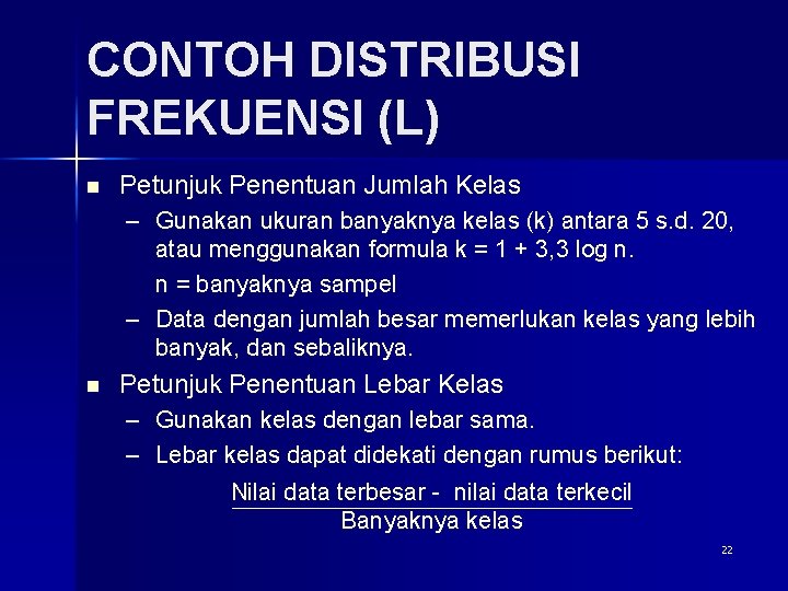 CONTOH DISTRIBUSI FREKUENSI (L) n Petunjuk Penentuan Jumlah Kelas – Gunakan ukuran banyaknya kelas