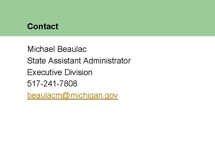 Contact Michael Beaulac State Assistant Administrator Executive Division 517 -241 -7808 beaulacm@michigan. gov 