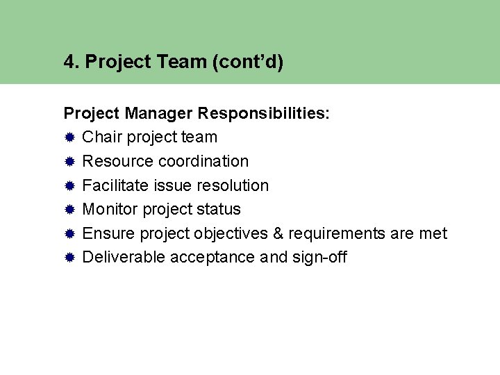 4. Project Team (cont’d) Project Manager Responsibilities: ® Chair project team ® Resource coordination