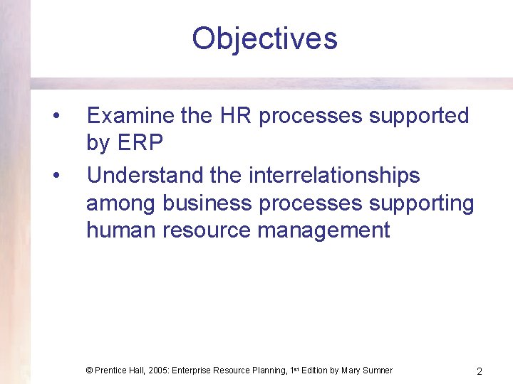 Objectives • • Examine the HR processes supported by ERP Understand the interrelationships among