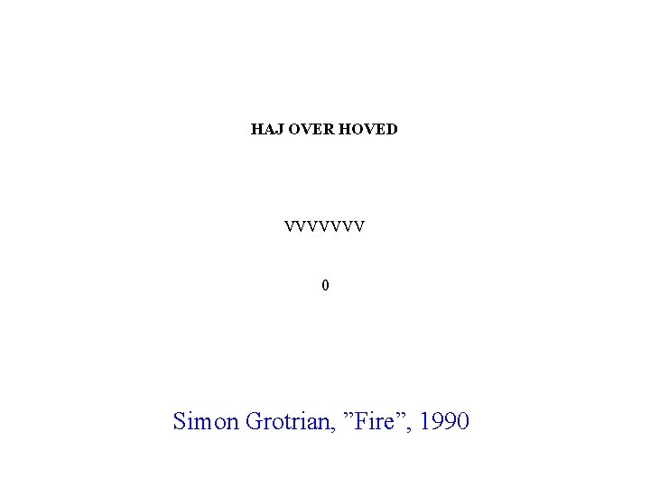 HAJ OVER HOVED VVVVVVV 0 Simon Grotrian, ”Fire”, 1990 