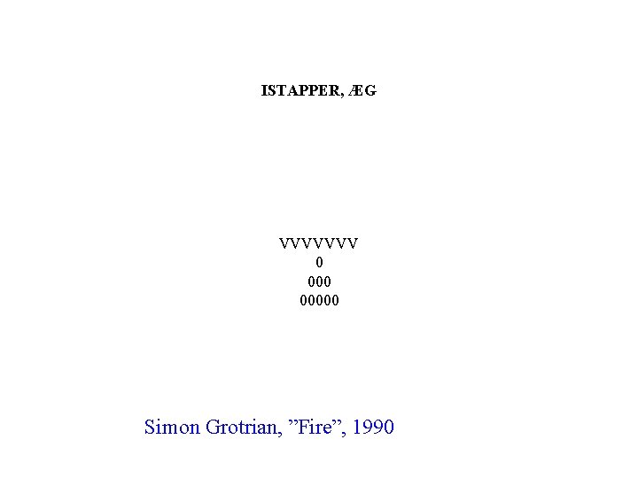 ISTAPPER, ÆG VVVVVVV 0 00000 Simon Grotrian, ”Fire”, 1990 