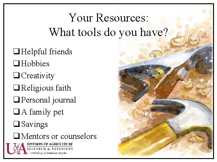 Your Resources: What tools do you have? q Helpful friends q Hobbies q Creativity