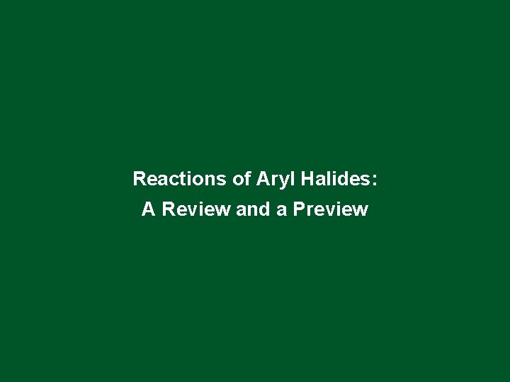 Reactions of Aryl Halides: A Review and a Preview 