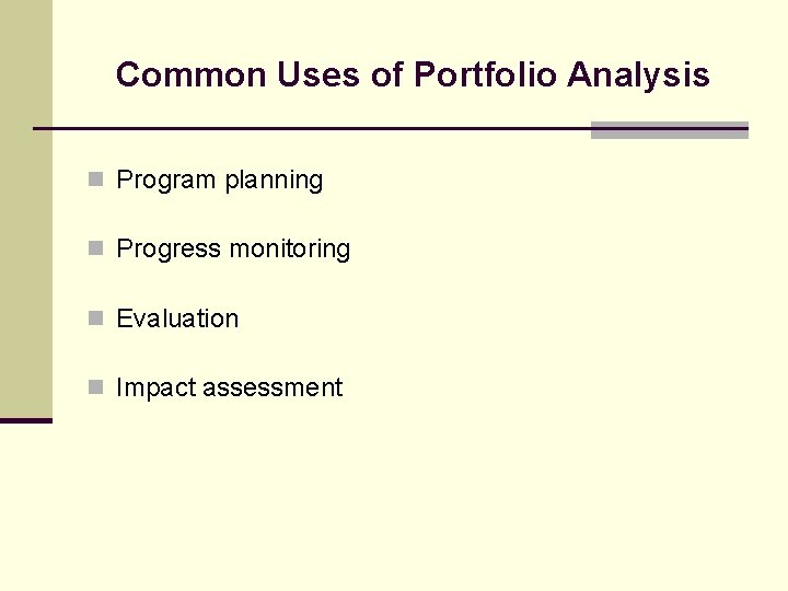 Common Uses of Portfolio Analysis n Program planning n Progress monitoring n Evaluation n