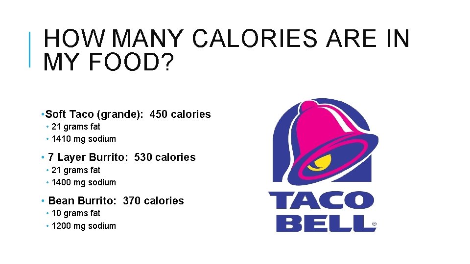 HOW MANY CALORIES ARE IN MY FOOD? • Soft Taco (grande): 450 calories •