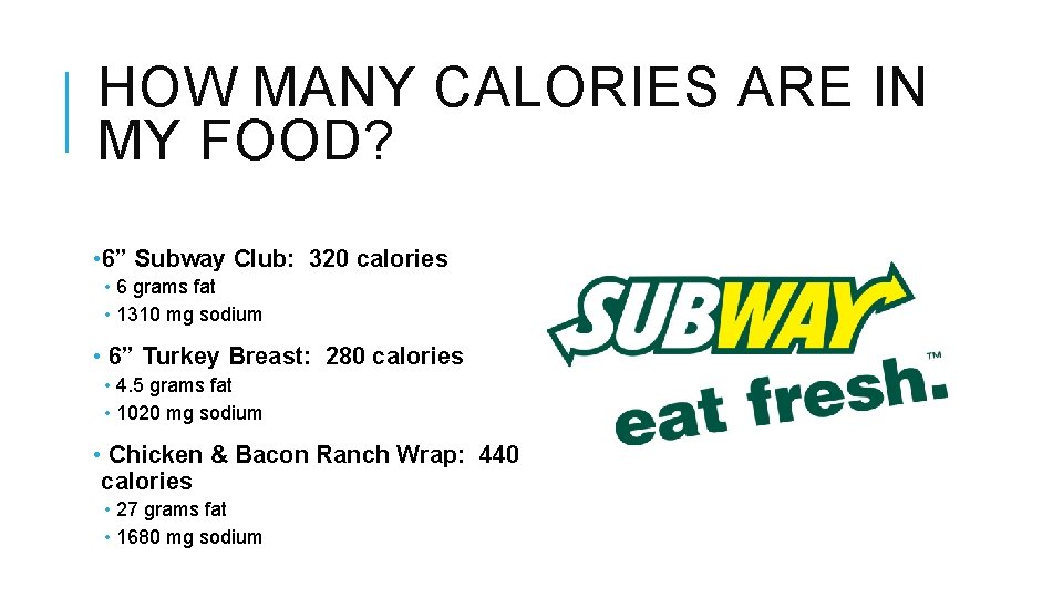 HOW MANY CALORIES ARE IN MY FOOD? • 6” Subway Club: 320 calories •