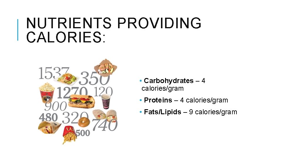 NUTRIENTS PROVIDING CALORIES: • Carbohydrates – 4 calories/gram • Proteins – 4 calories/gram •
