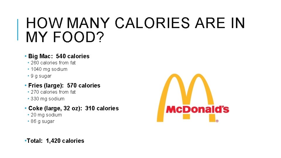 HOW MANY CALORIES ARE IN MY FOOD? • Big Mac: 540 calories • 260