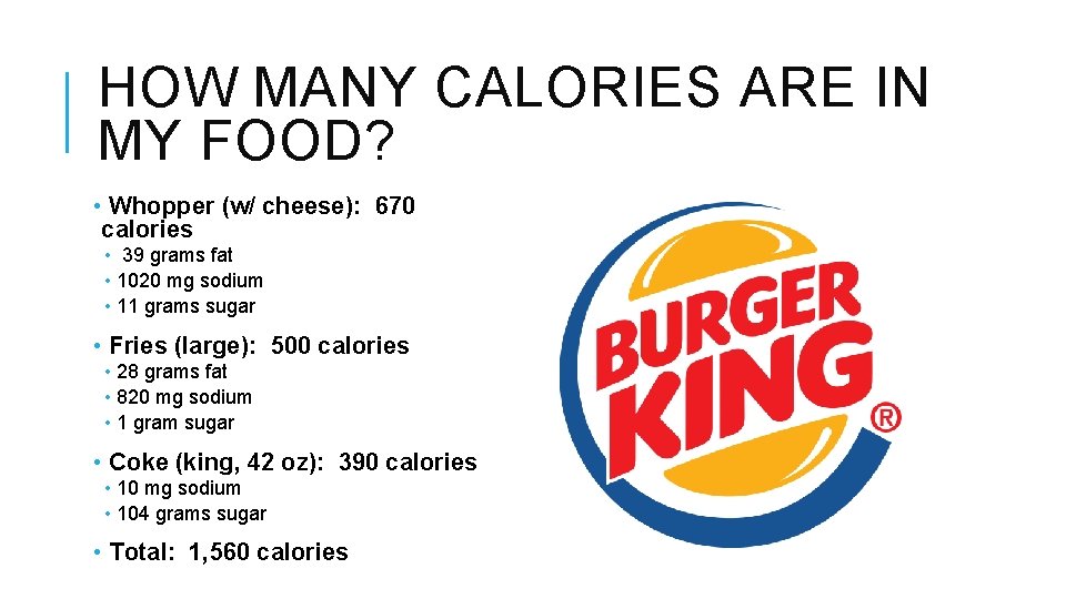 HOW MANY CALORIES ARE IN MY FOOD? • Whopper (w/ cheese): 670 calories •