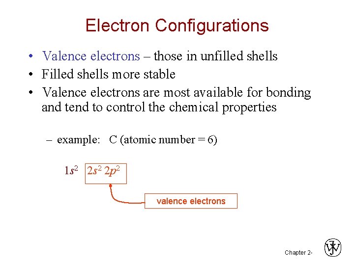 Electron Configurations • Valence electrons – those in unfilled shells • Filled shells more