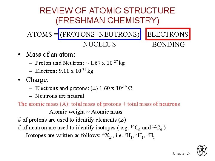 REVIEW OF ATOMIC STRUCTURE (FRESHMAN CHEMISTRY) ATOMS = (PROTONS+NEUTRONS) + ELECTRONS NUCLEUS BONDING •