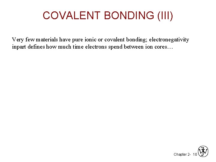 COVALENT BONDING (III) Very few materials have pure ionic or covalent bonding; electronegativity inpart