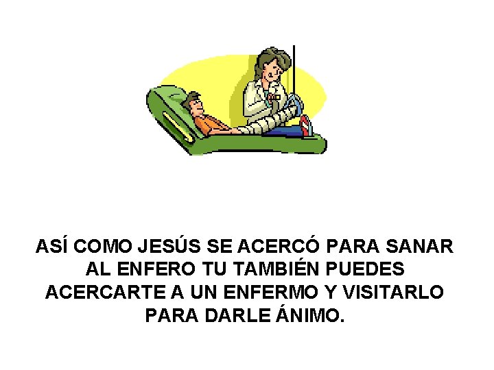 ASÍ COMO JESÚS SE ACERCÓ PARA SANAR AL ENFERO TU TAMBIÉN PUEDES ACERCARTE A