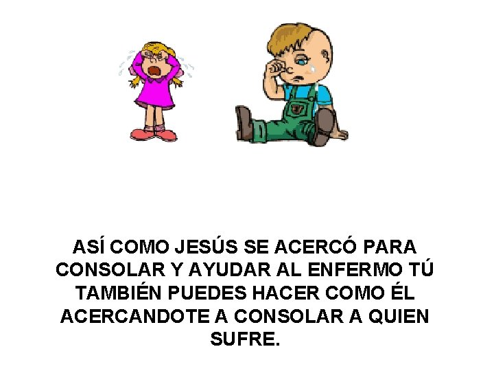 ASÍ COMO JESÚS SE ACERCÓ PARA CONSOLAR Y AYUDAR AL ENFERMO TÚ TAMBIÉN PUEDES