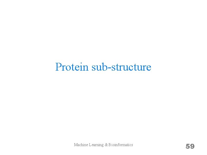Protein sub-structure Machine Learning & Bioinformatics 59 