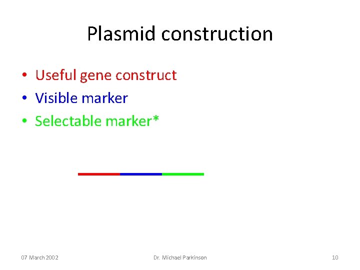 Plasmid construction • Useful gene construct • Visible marker • Selectable marker* 07 March