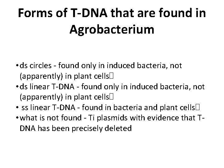 Forms of T-DNA that are found in Agrobacterium • ds circles - found only