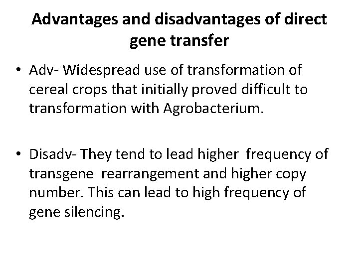 Advantages and disadvantages of direct gene transfer • Adv- Widespread use of transformation of