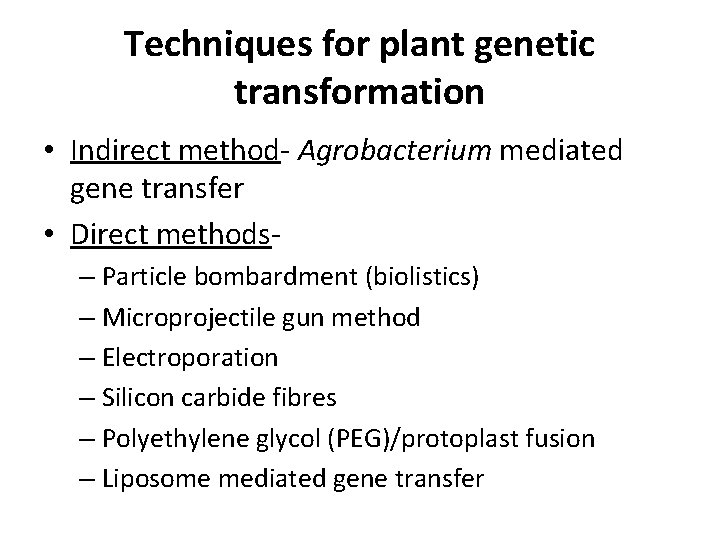 Techniques for plant genetic transformation • Indirect method- Agrobacterium mediated gene transfer • Direct