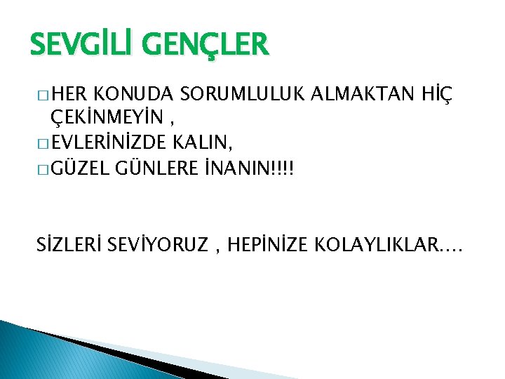 SEVGİLİ GENÇLER � HER KONUDA SORUMLULUK ALMAKTAN HİÇ ÇEKİNMEYİN , � EVLERİNİZDE KALIN, �