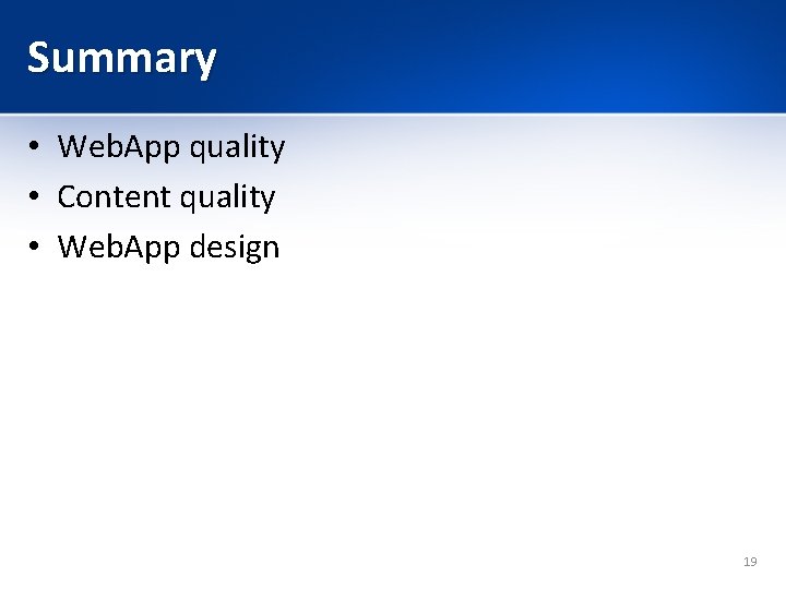 Summary • Web. App quality • Content quality • Web. App design 19 