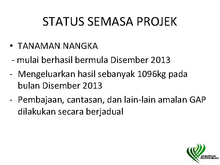 STATUS SEMASA PROJEK • TANAMAN NANGKA - mulai berhasil bermula Disember 2013 - Mengeluarkan