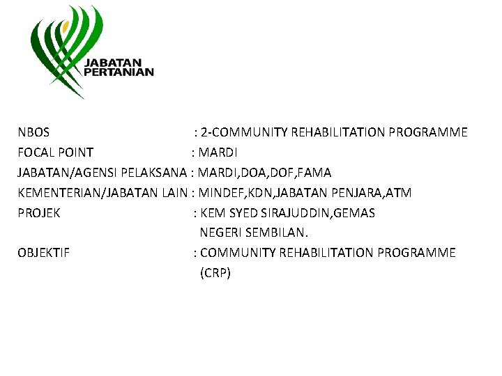 NBOS : 2 -COMMUNITY REHABILITATION PROGRAMME FOCAL POINT : MARDI JABATAN/AGENSI PELAKSANA : MARDI,