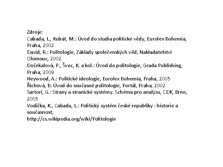 Zdroje: Cabada, L. , Kubát, M. : Úvod do studia politické vědy, Eurolex Bohemia,