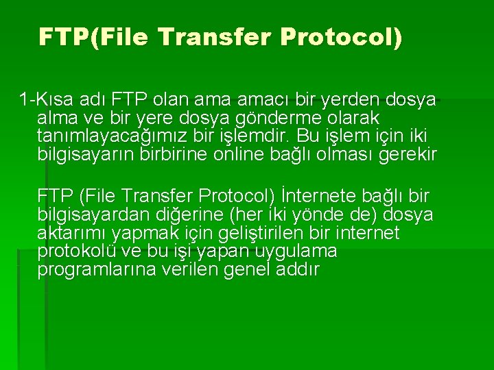 FTP(File Transfer Protocol) 1 -Kısa adı FTP olan amacı bir yerden dosya alma ve