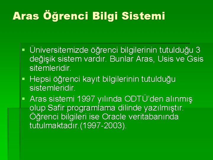 Aras Öğrenci Bilgi Sistemi § Üniversitemizde öğrenci bilgilerinin tutulduğu 3 değişik sistem vardır. Bunlar