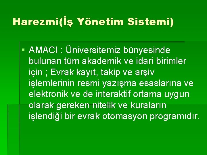 Harezmi(İş Yönetim Sistemi) § AMACI : Üniversitemiz bünyesinde bulunan tüm akademik ve idari birimler
