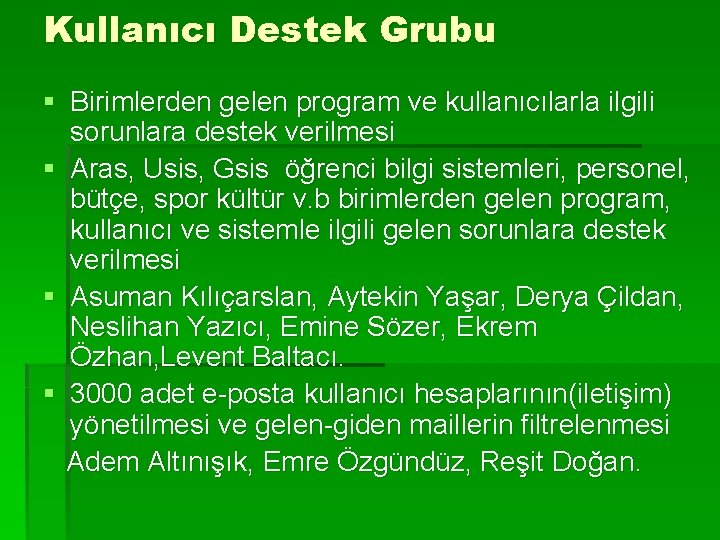 Kullanıcı Destek Grubu § Birimlerden gelen program ve kullanıcılarla ilgili sorunlara destek verilmesi §