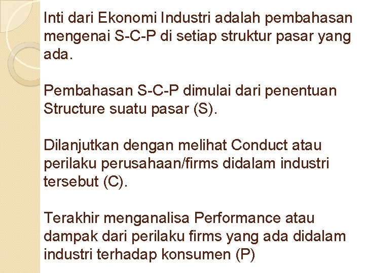 Inti dari Ekonomi Industri adalah pembahasan mengenai S-C-P di setiap struktur pasar yang ada.