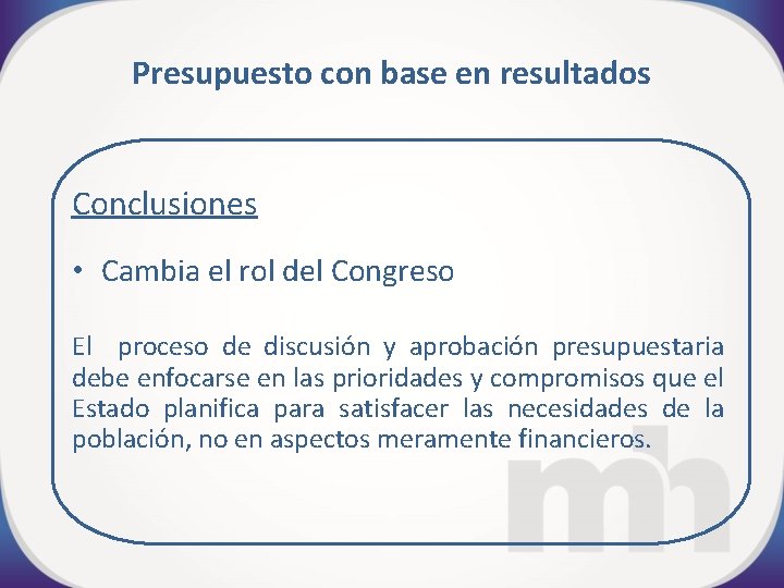 Presupuesto con base en resultados Conclusiones • Cambia el rol del Congreso El proceso