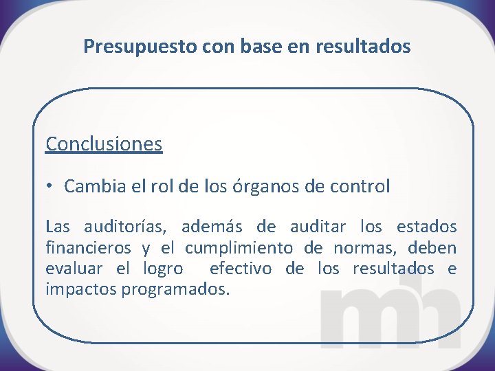 Presupuesto con base en resultados Conclusiones • Cambia el rol de los órganos de