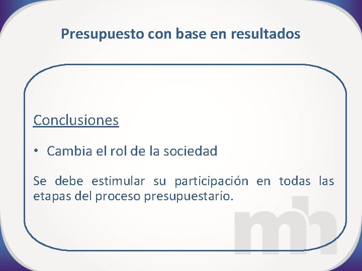 Presupuesto con base en resultados Conclusiones • Cambia el rol de la sociedad Se